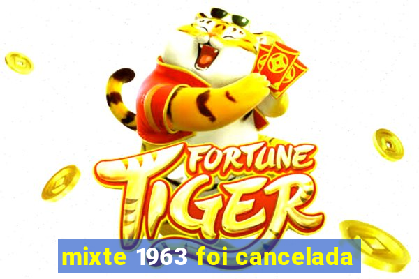 mixte 1963 foi cancelada